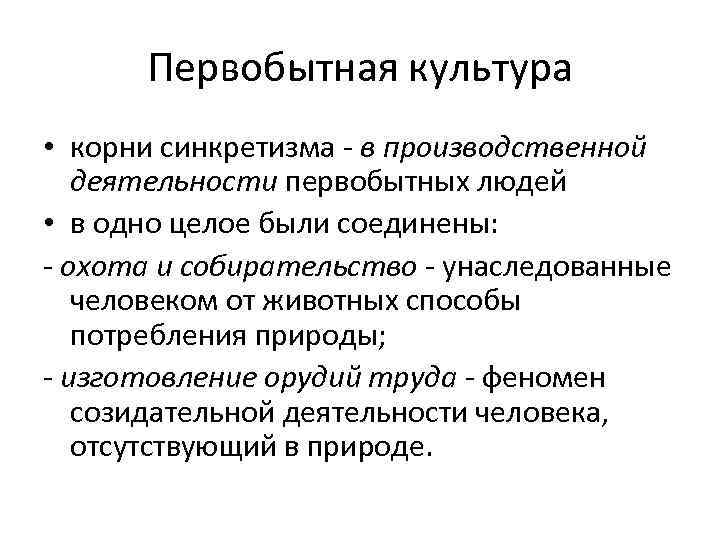 Первобытная культура • корни синкретизма - в производственной деятельности первобытных людей • в одно