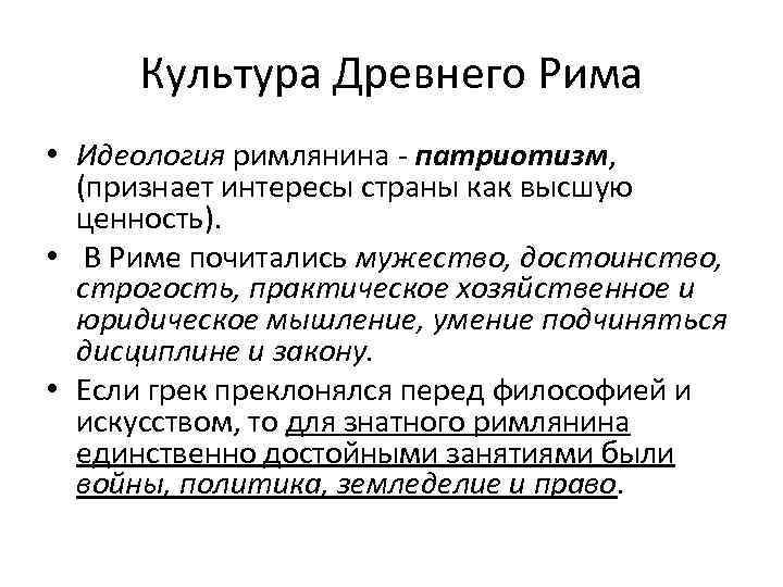 Культура Древнего Рима • Идеология римлянина - патриотизм, (признает интересы страны как высшую ценность).