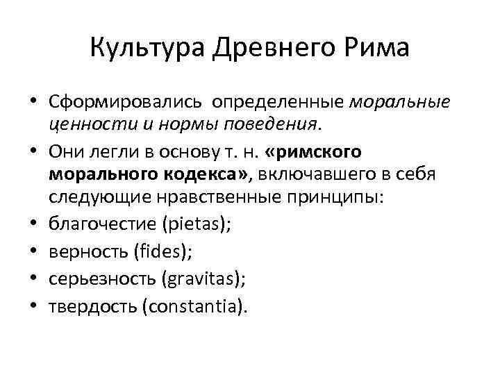 Культура Древнего Рима • Сформировались определенные моральные ценности и нормы поведения. • Они легли