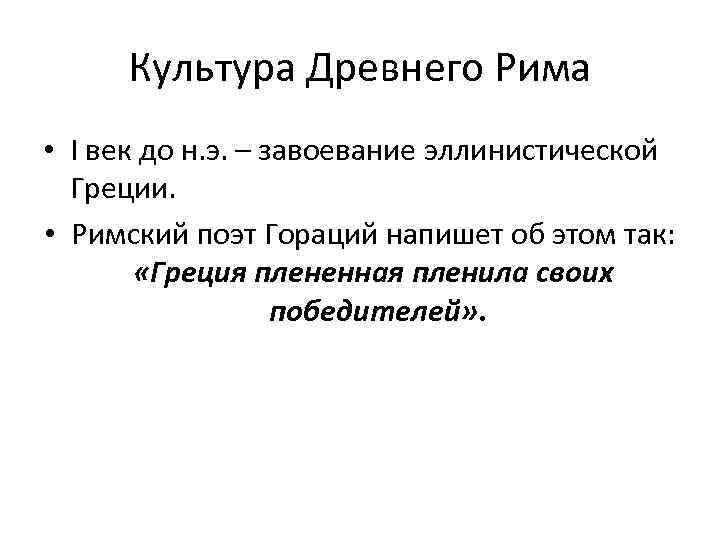 Культура Древнего Рима • I век до н. э. – завоевание эллинистической Греции. •