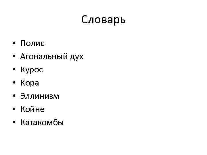 Словарь • • Полис Агональный дух Курос Кора Эллинизм Койне Катакомбы 