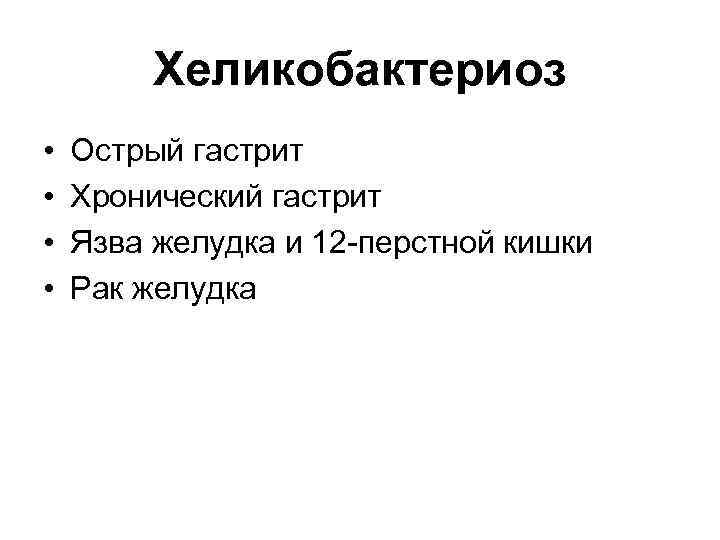 Хеликобактериоз • • Острый гастрит Хронический гастрит Язва желудка и 12 -перстной кишки Рак