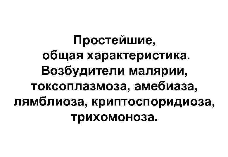 Простейшие, общая характеристика. Возбудители малярии, токсоплазмоза, амебиаза, лямблиоза, криптоспоридиоза, трихомоноза. 