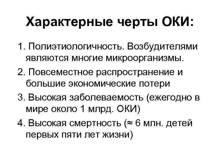 Характерные черты ОКИ: 1. Полиэтиологичность. Возбудителями являются многие микроорганизмы. 2. Повсеместное распространение и большие