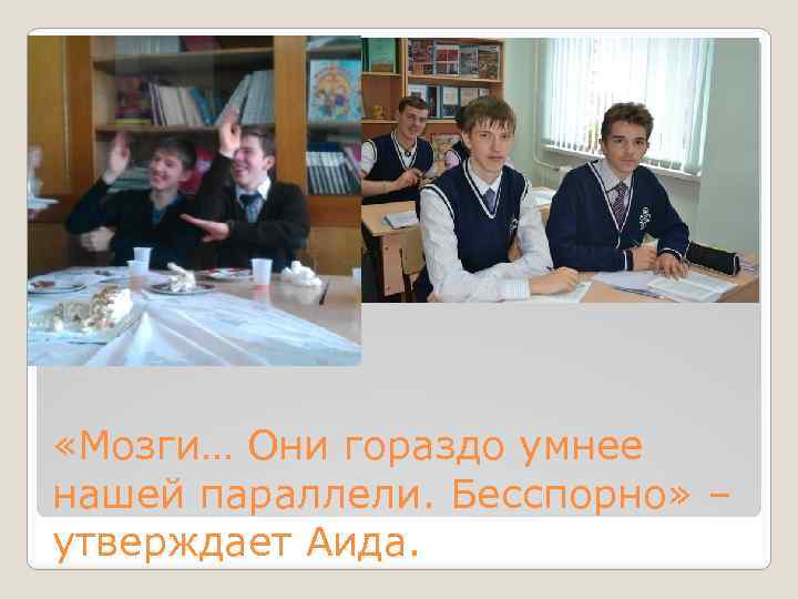  «Мозги… Они гораздо умнее нашей параллели. Бесспорно» – утверждает Аида. 