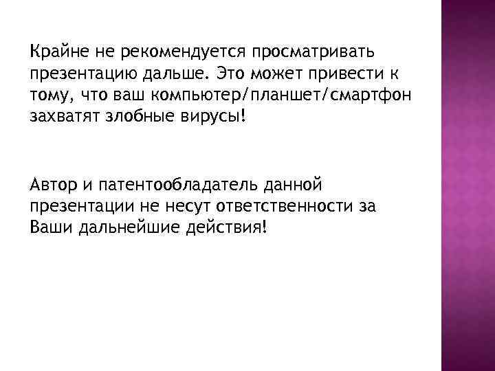 Крайне не рекомендуется просматривать презентацию дальше. Это может привести к тому, что ваш компьютер/планшет/смартфон