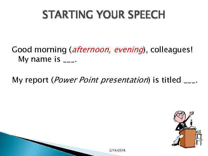 STARTING YOUR SPEECH Good morning (afternoon, evening), colleagues! My name is ___. My report