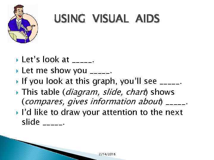 USING VISUAL AIDS Let’s look at _____. Let me show you _____. If you