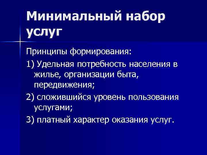 Минимальный набор услуг Принципы формирования: 1) Удельная потребность населения в жилье, организации быта, передвижения;