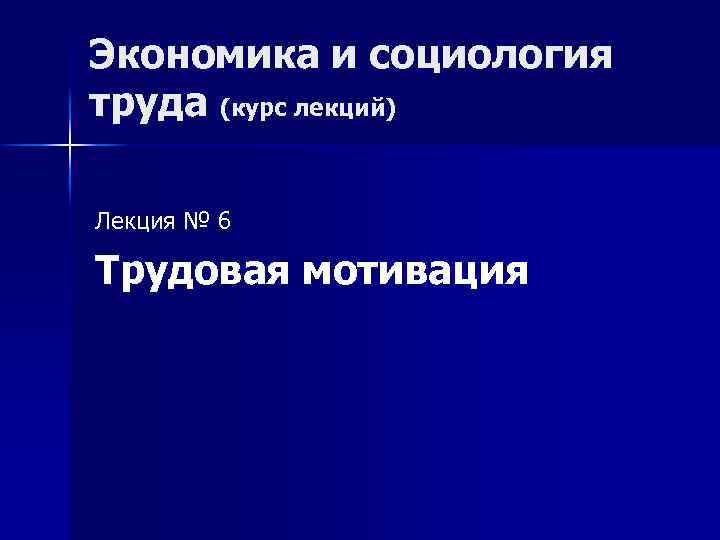 Экономика и социология труда (курс лекций) Лекция № 6 Трудовая мотивация 