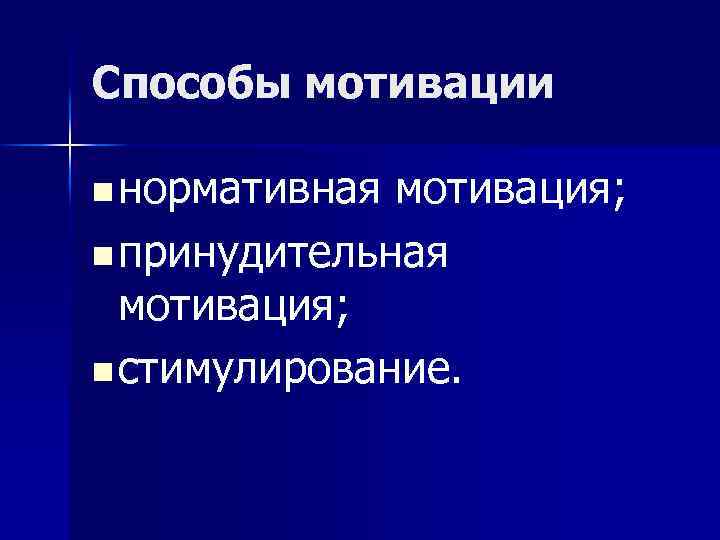 Способы мотивации n нормативная мотивация; n принудительная мотивация; n стимулирование. 