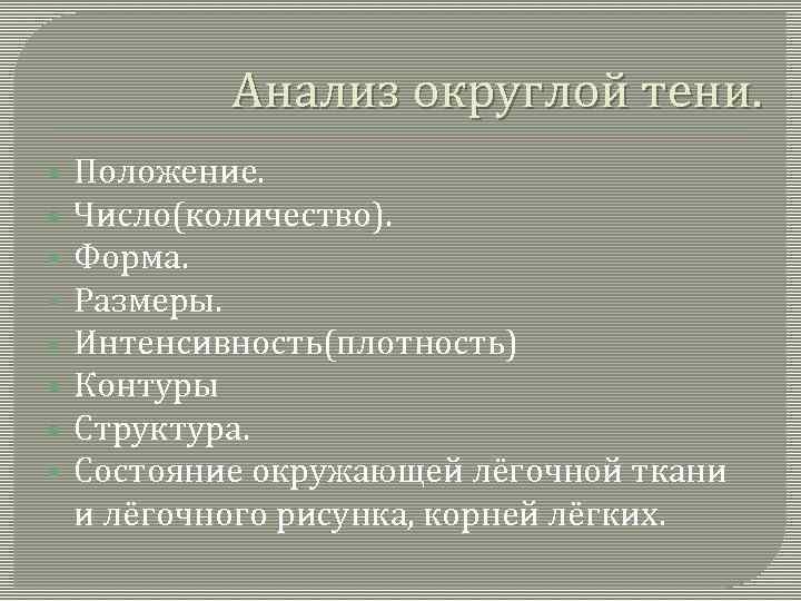 Анализ округлой тени. § § § § Положение. Число(количество). Форма. Размеры. Интенсивность(плотность) Контуры Структура.