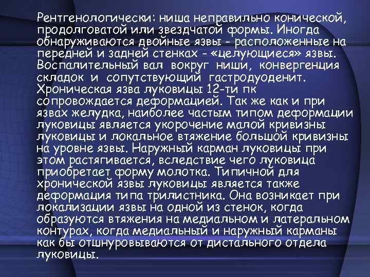 Рентгенологически: ниша неправильно конической, продолговатой или звездчатой формы. Иногда обнаруживаются двойные язвы - расположенные