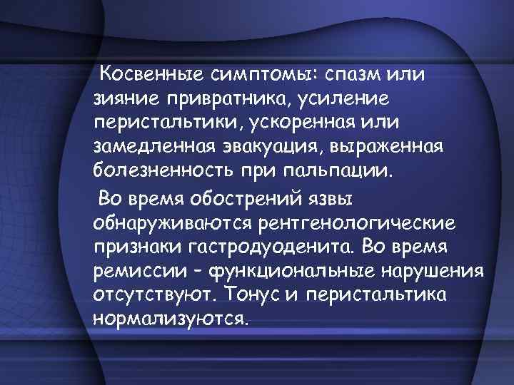 Косвенные симптомы: спазм или зияние привратника, усиление перистальтики, ускоренная или замедленная эвакуация, выраженная болезненность