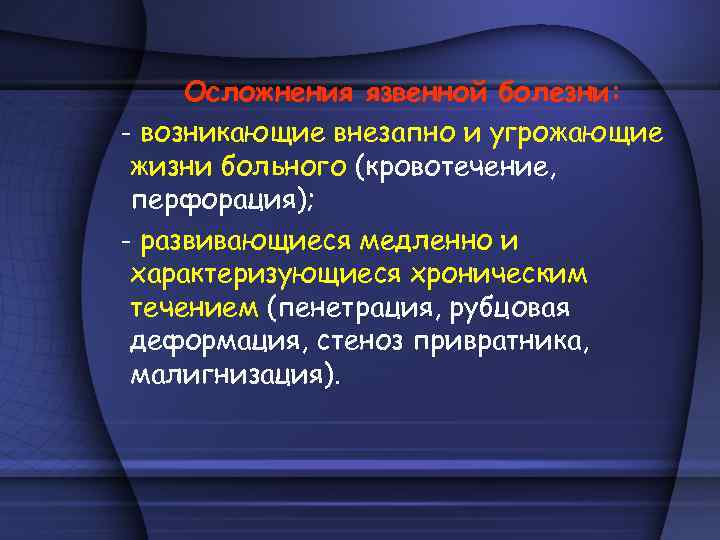 Осложнения язвенной болезни: - возникающие внезапно и угрожающие жизни больного (кровотечение, перфорация); - развивающиеся