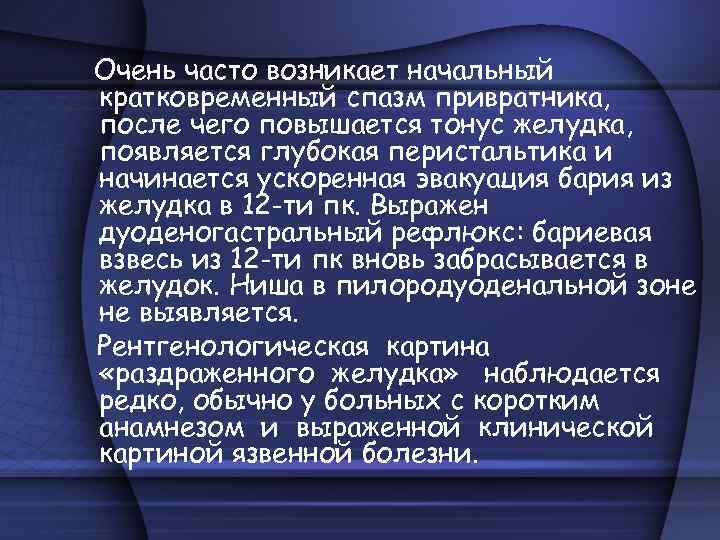 Очень часто возникает начальный кратковременный спазм привратника, после чего повышается тонус желудка, появляется глубокая