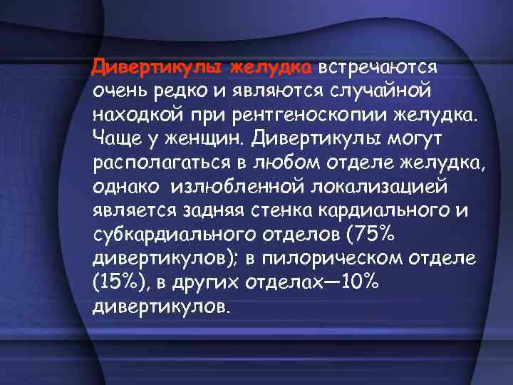 Дивертикулы желудка встречаются очень редко и являются случайной находкой при рентгеноскопии желудка. Чаще у