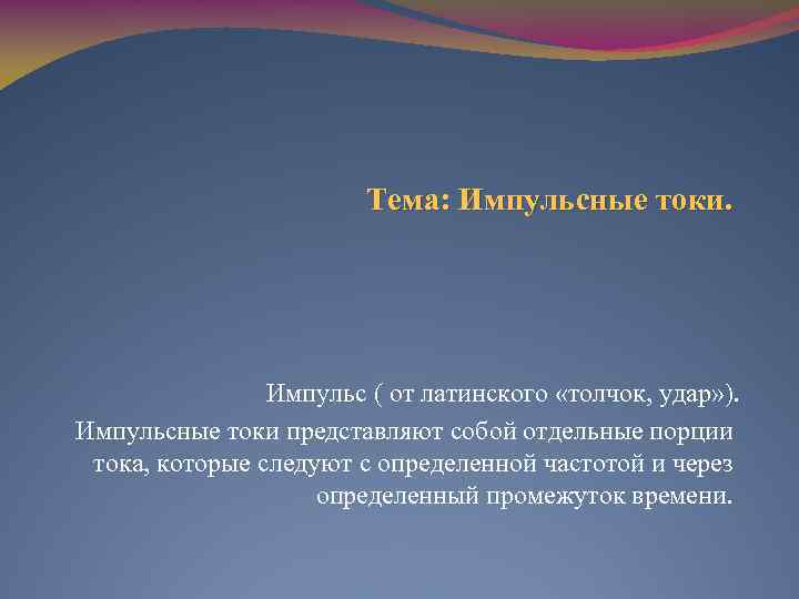 Тема: Импульсные токи. Импульс ( от латинского «толчок, удар» ). Импульсные токи представляют собой