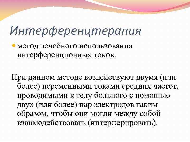 Интерференцтерапия метод лечебного использования интерференционных токов. При данном методе воздействуют двумя (или более) переменными