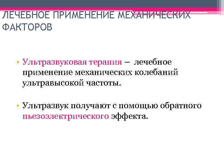 ЛЕЧЕБНОЕ ПРИМЕНЕНИЕ МЕХАНИЧЕСКИХ ФАКТОРОВ • Ультразвуковая терапия – лечебное применение механических колебаний ультравысокой частоты.