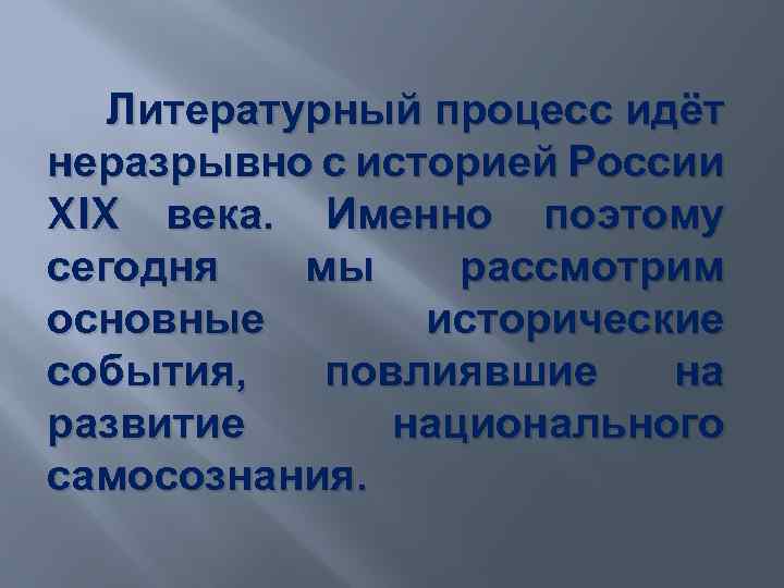  Литературный процесс идёт неразрывно с историей России XIX века. Именно поэтому сегодня мы