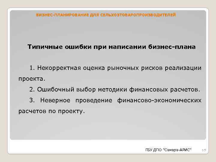 БИЗНЕС-ПЛАНИРОВАНИЕ ДЛЯ СЕЛЬХОЗТОВАРОПРОИЗВОДИТЕЛЕЙ Типичные ошибки при написании бизнес-плана 1. Некорректная оценка рыночных рисков реализации