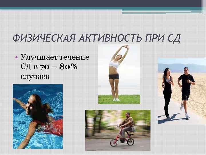 ФИЗИЧЕСКАЯ АКТИВНОСТЬ ПРИ СД • Улучшает течение СД в 70 – 80% случаев 