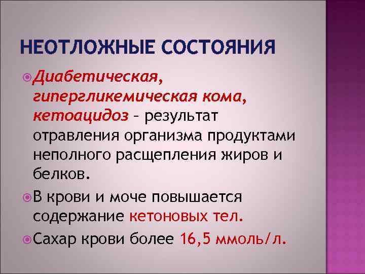 НЕОТЛОЖНЫЕ СОСТОЯНИЯ Диабетическая, гипергликемическая кома, кетоацидоз – результат отравления организма продуктами неполного расщепления жиров