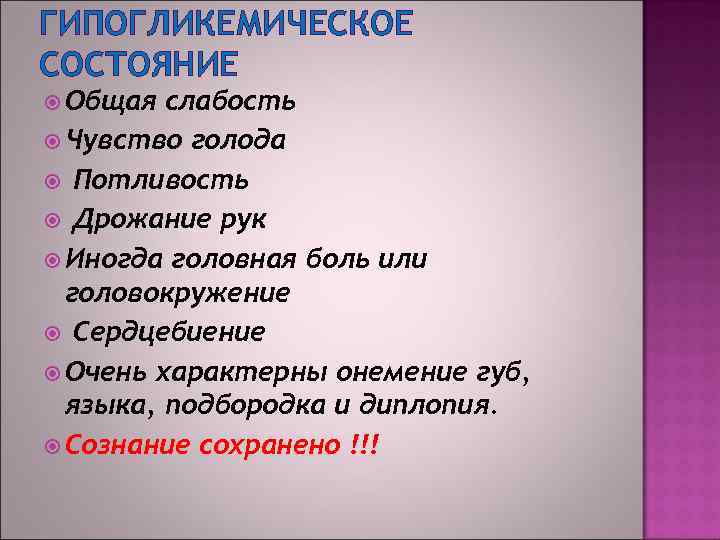 ГИПОГЛИКЕМИЧЕСКОЕ СОСТОЯНИЕ Общая слабость Чувство голода Потливость Дрожание рук Иногда головная боль или головокружение