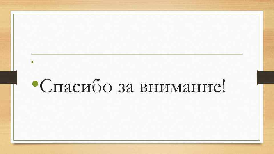  • • Спасибо за внимание! 