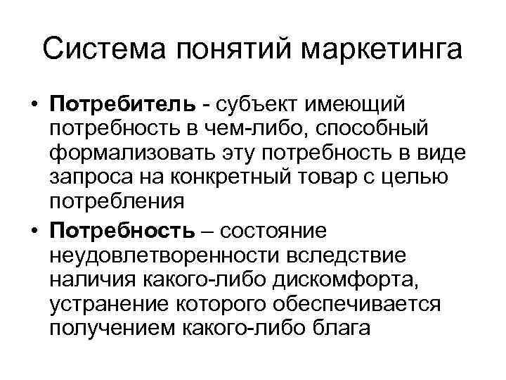 Система понятий маркетинга • Потребитель - субъект имеющий потребность в чем-либо, способный формализовать эту