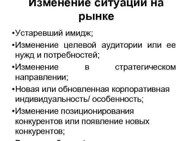 Изменение ситуации на рынке • Устаревший имидж; • Изменение целевой аудитории или ее нужд