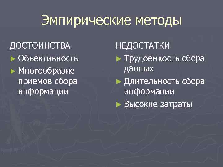 Эмпирические методы ДОСТОИНСТВА ► Объективность ► Многообразие приемов сбора информации НЕДОСТАТКИ ► Трудоемкость сбора