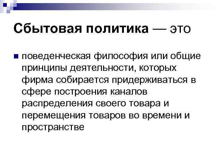 Сбытовая политика — это n поведенческая философия или общие принципы деятельности, которых фирма собирается