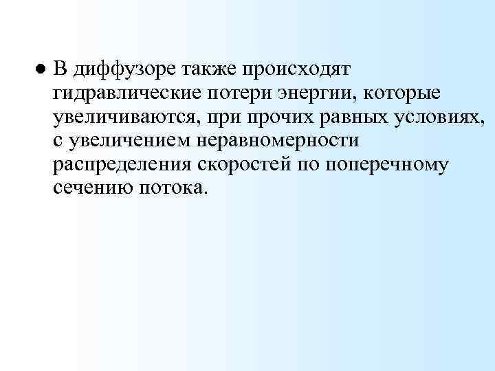 l В диффузоре также происходят гидравлические потери энергии, которые увеличиваются, при прочих равных условиях,