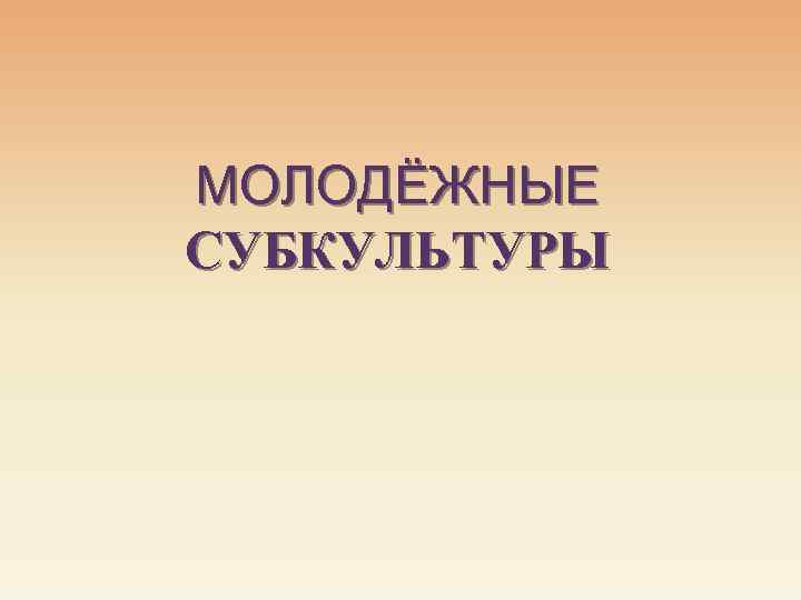 МОЛОДЁЖНЫЕ СУБКУЛЬТУРЫ 
