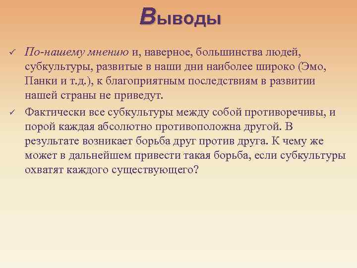 Выводы ü ü По-нашему мнению и, наверное, большинства людей, субкультуры, развитые в наши дни
