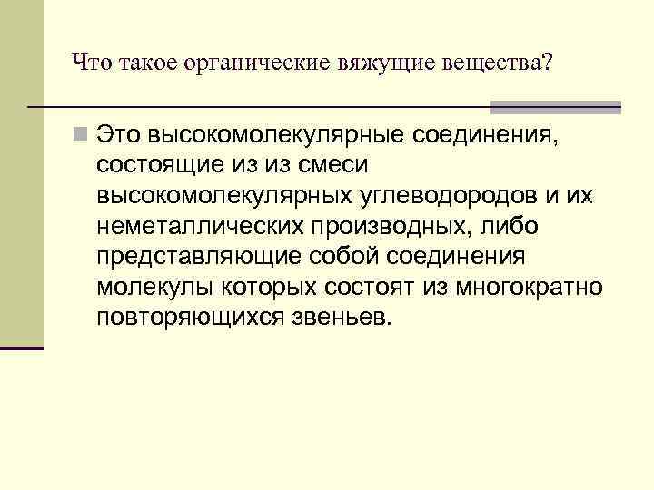 Что такое органические вяжущие вещества? n Это высокомолекулярные соединения, состоящие из из смеси высокомолекулярных