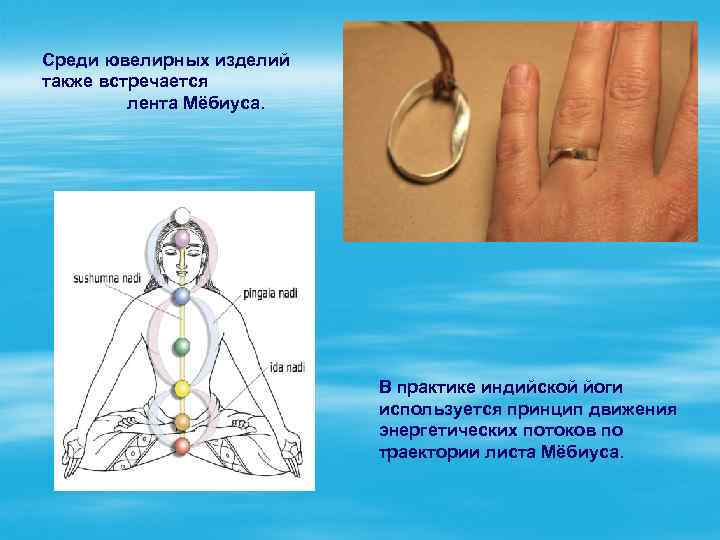 Среди ювелирных изделий также встречается лента Мёбиуса. В практике индийской йоги используется принцип движения