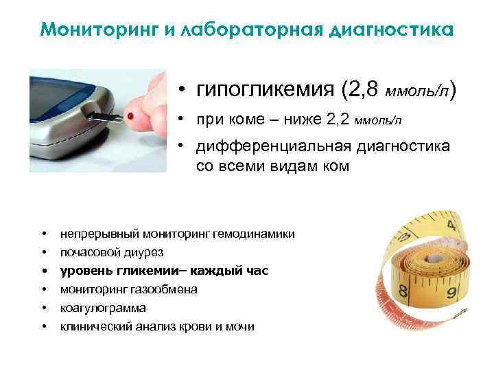 Мониторинг и лабораторная диагностика • гипогликемия (2, 8 ммоль/л) • при коме – ниже