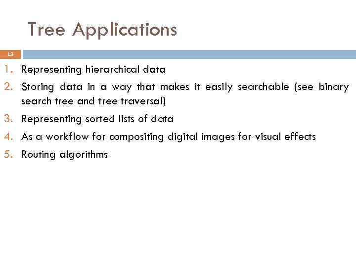 Tree Applications 13 1. Representing hierarchical data 2. Storing data in a way that