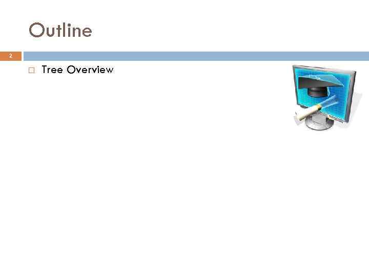 Outline 2 Tree Overview 