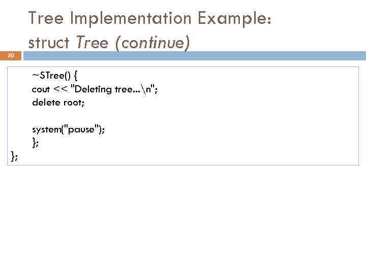 20 Tree Implementation Example: struct Tree (continue) ~STree() { cout << 