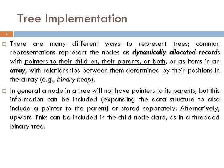 Tree Implementation 7 There are many different ways to represent trees; common representations represent