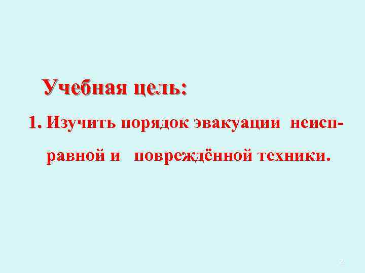  Учебная цель: 1. Изучить порядок эвакуации неисп 1. равной и повреждённой техники. 2