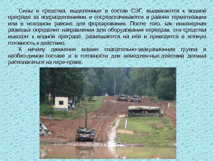 Силы и средства, выделенные в состав СЭГ, выдвигаются к водной преграде за подразделениями и