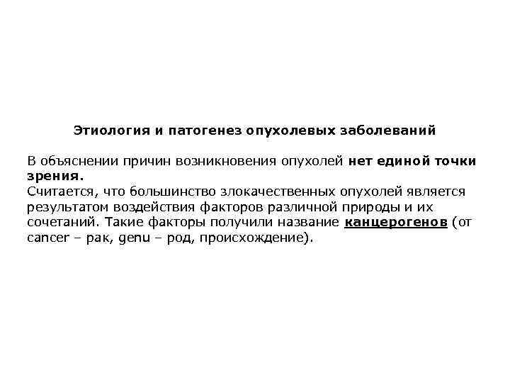 Этиология и патогенез опухолевых заболеваний В объяснении причин возникновения опухолей нет единой точки зрения.