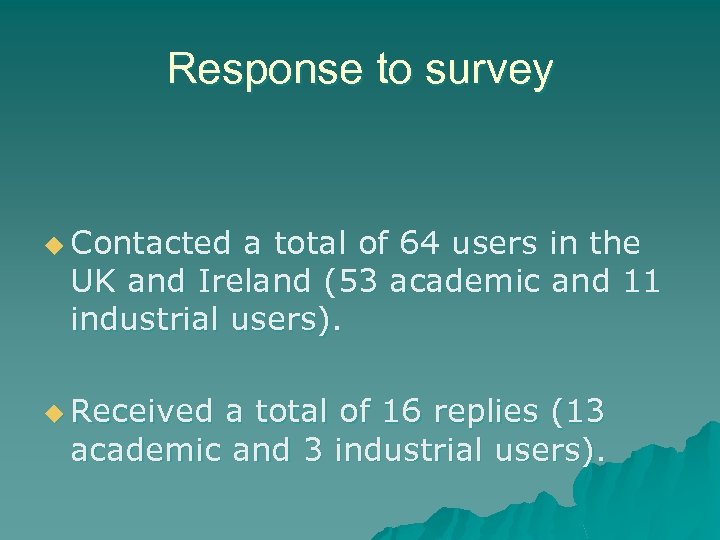 Response to survey u Contacted a total of 64 users in the UK and