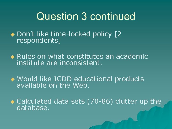 Question 3 continued u Don’t like time-locked policy [2 respondents] u Rules on what