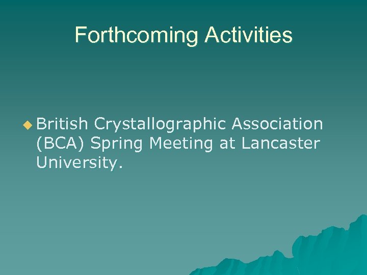 Forthcoming Activities u British Crystallographic Association (BCA) Spring Meeting at Lancaster University. 